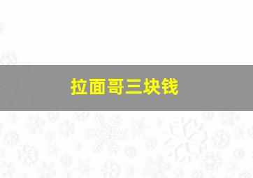 拉面哥三块钱