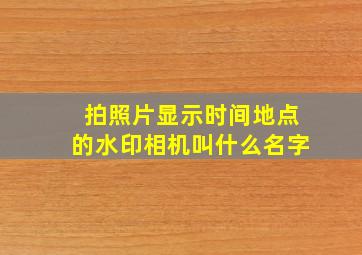 拍照片显示时间地点的水印相机叫什么名字