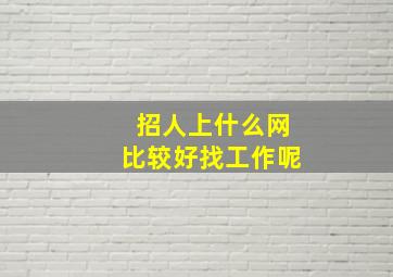 招人上什么网比较好找工作呢