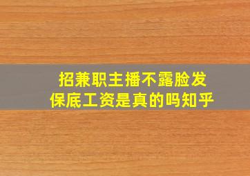 招兼职主播不露脸发保底工资是真的吗知乎