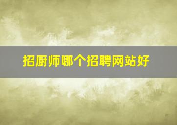 招厨师哪个招聘网站好