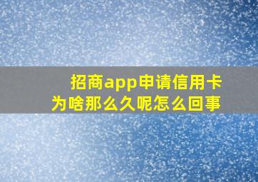 招商app申请信用卡为啥那么久呢怎么回事