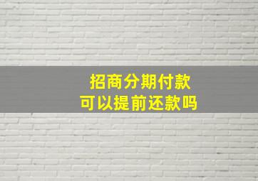 招商分期付款可以提前还款吗