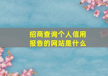 招商查询个人信用报告的网站是什么