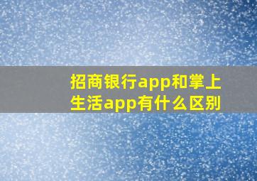 招商银行app和掌上生活app有什么区别