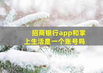 招商银行app和掌上生活是一个账号吗