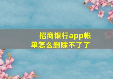 招商银行app帐单怎么删除不了了