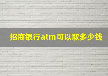 招商银行atm可以取多少钱