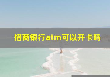 招商银行atm可以开卡吗