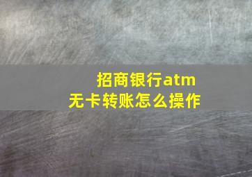 招商银行atm无卡转账怎么操作