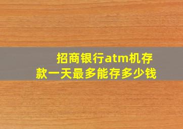 招商银行atm机存款一天最多能存多少钱