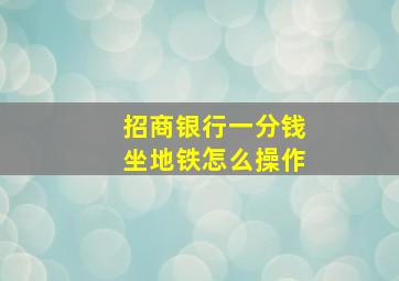 招商银行一分钱坐地铁怎么操作