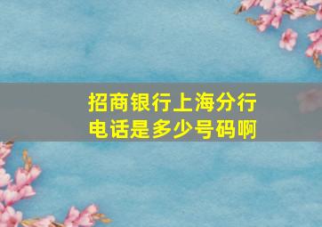 招商银行上海分行电话是多少号码啊