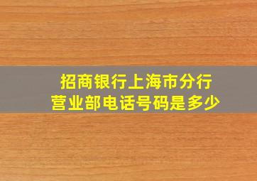 招商银行上海市分行营业部电话号码是多少