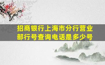 招商银行上海市分行营业部行号查询电话是多少号