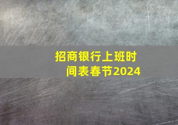 招商银行上班时间表春节2024