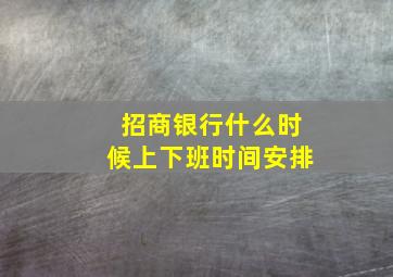 招商银行什么时候上下班时间安排