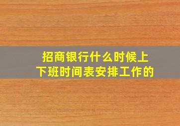 招商银行什么时候上下班时间表安排工作的