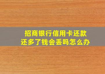 招商银行信用卡还款还多了钱会丢吗怎么办