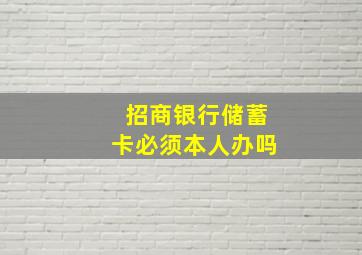 招商银行储蓄卡必须本人办吗