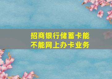 招商银行储蓄卡能不能网上办卡业务