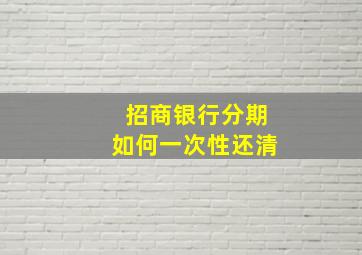 招商银行分期如何一次性还清