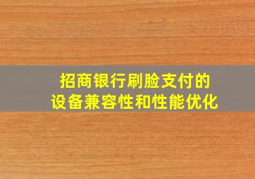 招商银行刷脸支付的设备兼容性和性能优化