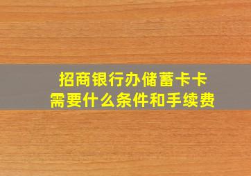 招商银行办储蓄卡卡需要什么条件和手续费