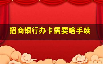 招商银行办卡需要啥手续