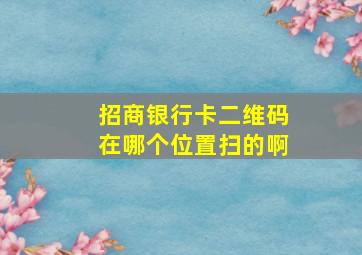 招商银行卡二维码在哪个位置扫的啊