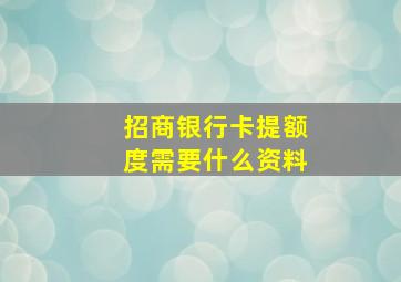 招商银行卡提额度需要什么资料