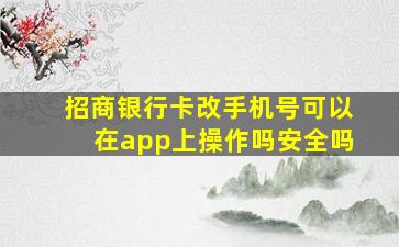 招商银行卡改手机号可以在app上操作吗安全吗