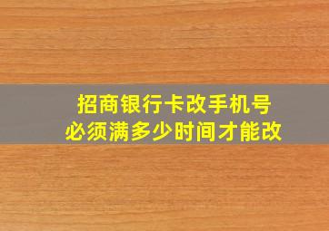 招商银行卡改手机号必须满多少时间才能改