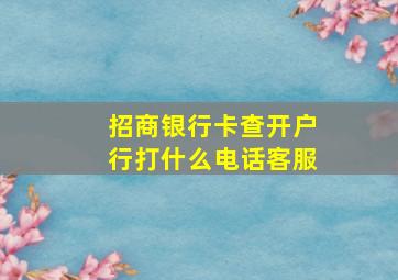 招商银行卡查开户行打什么电话客服