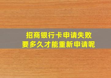 招商银行卡申请失败要多久才能重新申请呢