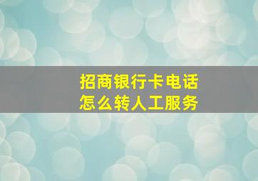 招商银行卡电话怎么转人工服务