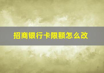 招商银行卡限额怎么改