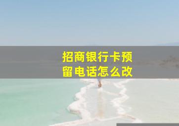 招商银行卡预留电话怎么改