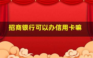 招商银行可以办信用卡嘛