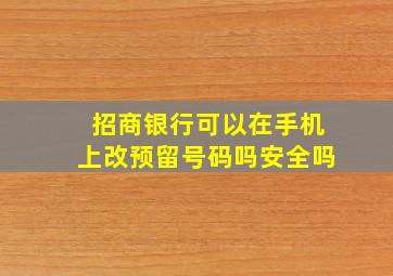 招商银行可以在手机上改预留号码吗安全吗