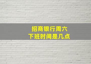 招商银行周六下班时间是几点