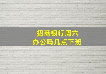 招商银行周六办公吗几点下班