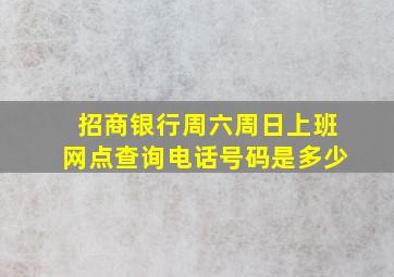 招商银行周六周日上班网点查询电话号码是多少