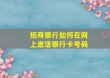 招商银行如何在网上激活银行卡号码