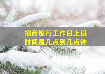 招商银行工作日上班时间是几点到几点钟