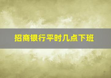 招商银行平时几点下班