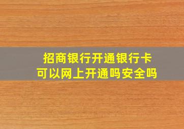 招商银行开通银行卡可以网上开通吗安全吗