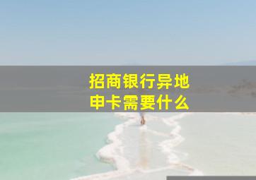 招商银行异地申卡需要什么