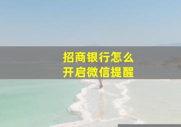 招商银行怎么开启微信提醒