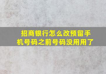 招商银行怎么改预留手机号码之前号码没用用了